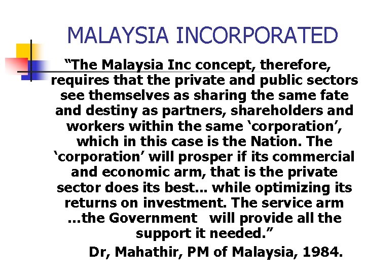 MALAYSIA INCORPORATED “The Malaysia Inc concept, therefore, requires that the private and public sectors MALAYSIA INCORPORATED “The Malaysia Inc concept, therefore, requires that the private and public sectors