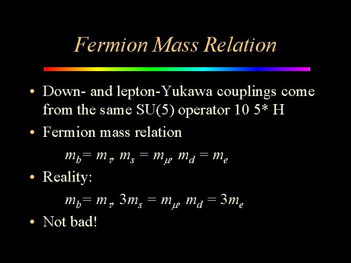 Fermion Mass Relation • Down- and lepton-Yukawa couplings come from the same SU(5) operator
