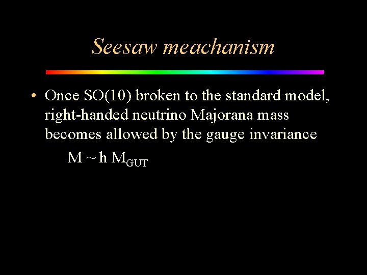 Seesaw meachanism • Once SO(10) broken to the standard model, right-handed neutrino Majorana mass