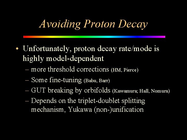 Avoiding Proton Decay • Unfortunately, proton decay rate/mode is highly model-dependent – more threshold