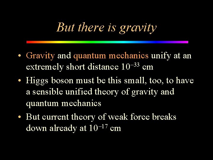 But there is gravity • Gravity and quantum mechanics unify at an extremely short