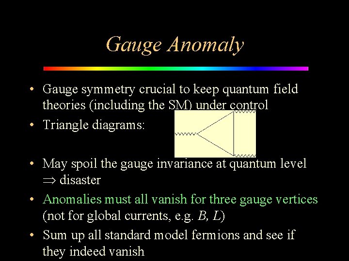 Gauge Anomaly • Gauge symmetry crucial to keep quantum field theories (including the SM)