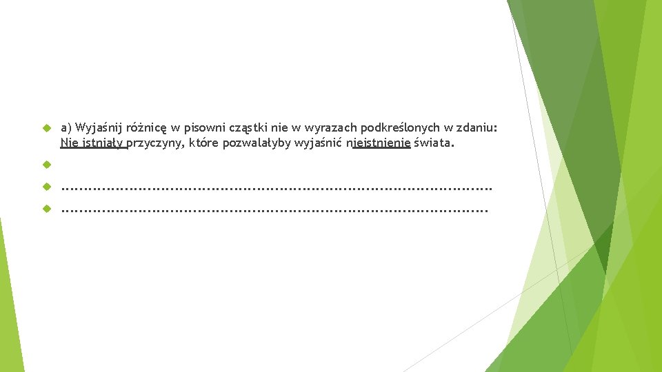  a) Wyjaśnij różnicę w pisowni cząstki nie w wyrazach podkreślonych w zdaniu: Nie