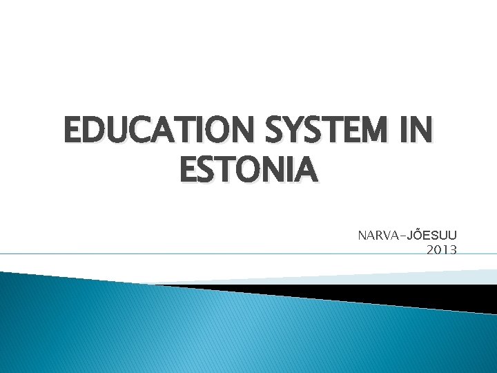 EDUCATION SYSTEM IN ESTONIA NARVA-JÕESUU 2013 