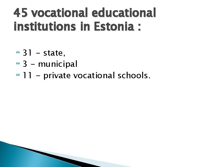 45 vocational educational institutions in Estonia : 31 - state, 3 - municipal 11