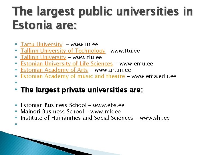 The largest public universities in Estonia are: Tartu University - www. ut. ee Tallinn