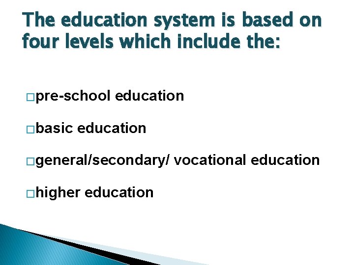 The education system is based on four levels which include the: �pre-school �basic education