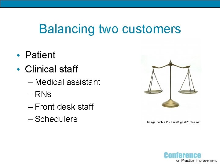 Balancing two customers • Patient • Clinical staff – Medical assistant – RNs –