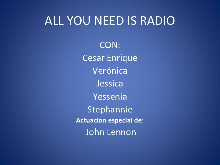 ALL YOU NEED IS RADIO CON: Cesar Enrique Verónica Jessica Yessenia Stephannie Actuacion especial