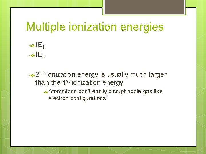 Multiple ionization energies IE 1 IE 2 2 nd ionization energy is usually much
