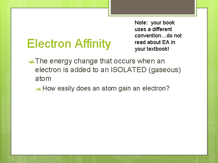 Electron Affinity Note: your book uses a different convention…do not read about EA in