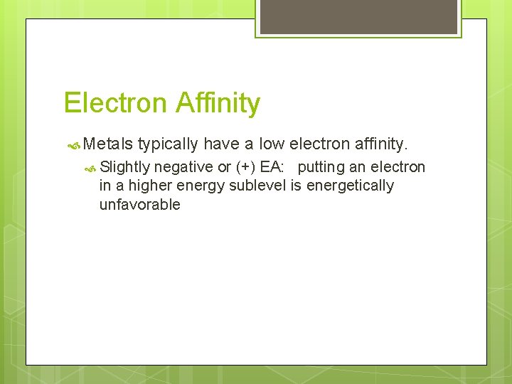 Electron Affinity Metals typically have a low electron affinity. Slightly negative or (+) EA: