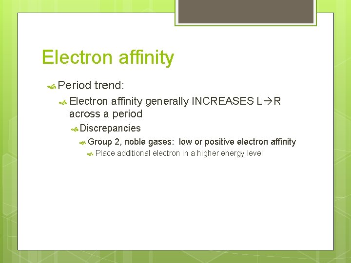 Electron affinity Period trend: Electron affinity generally INCREASES L R across a period Discrepancies