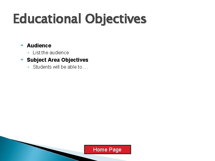 Educational Objectives Audience ◦ List the audience Subject Area Objectives ◦ Students will be