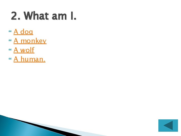 2. What am I. A dog A monkey A wolf A human 