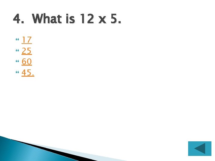 4. What is 12 x 5. 17 25 60 45. 45 