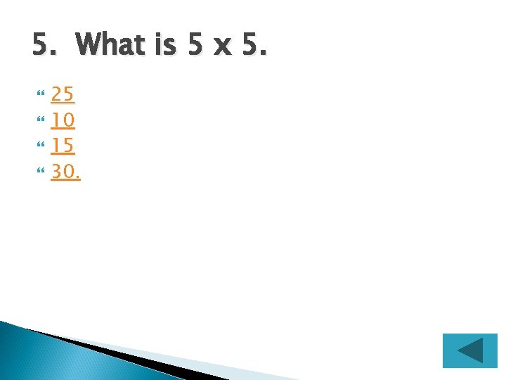 5. What is 5 x 5. 25 10 15 30. 30 