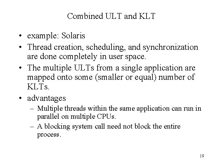 Combined ULT and KLT • example: Solaris • Thread creation, scheduling, and synchronization are Combined ULT and KLT • example: Solaris • Thread creation, scheduling, and synchronization are