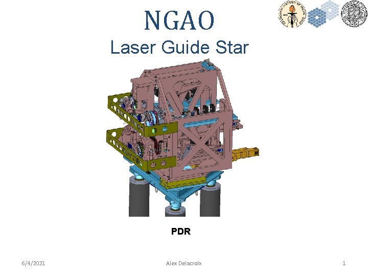 NGAO Laser Guide Star Mechanical PDR 6/4/2021 Alex Delacroix 1 