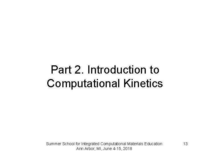 Part 2. Introduction to Computational Kinetics Summer School for Integrated Computational Materials Education Ann