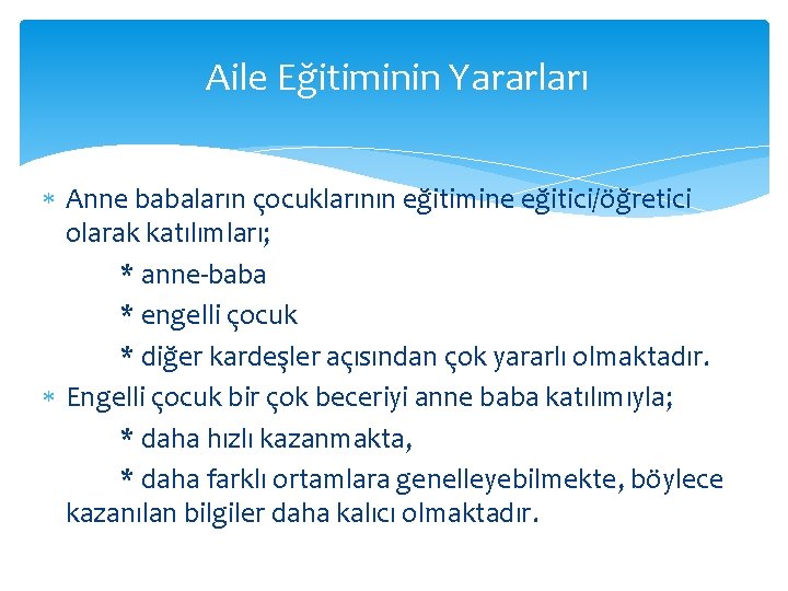 Aile Eğitiminin Yararları Anne babaların çocuklarının eğitimine eğitici/öğretici olarak katılımları; * anne-baba * engelli