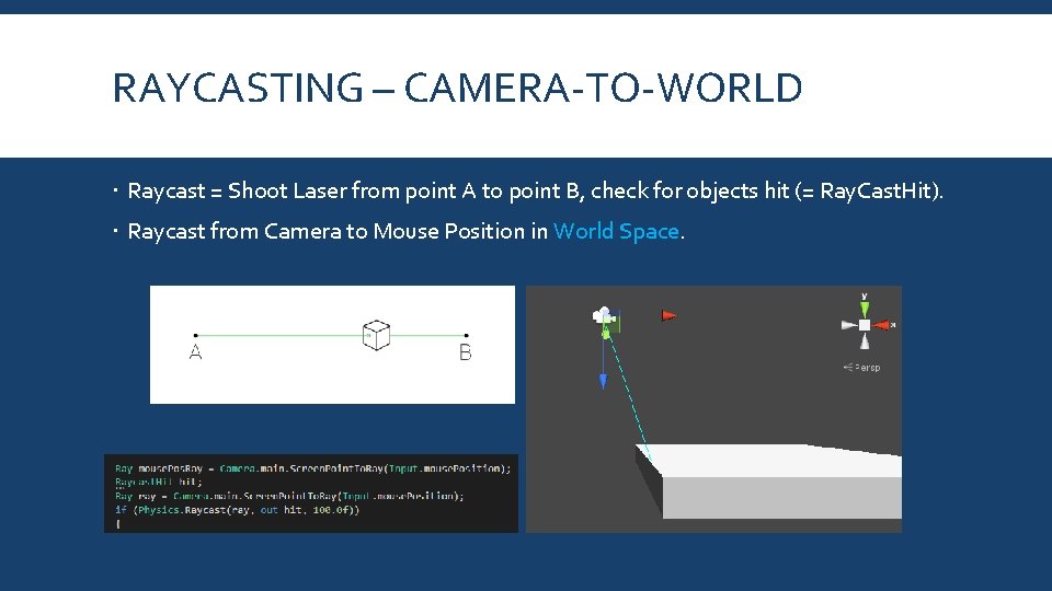 RAYCASTING – CAMERA-TO-WORLD Raycast = Shoot Laser from point A to point B, check