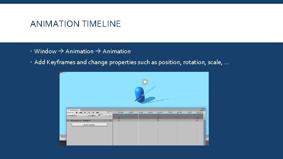 ANIMATION TIMELINE Window Animation Add Keyframes and change properties such as position, rotation, scale,