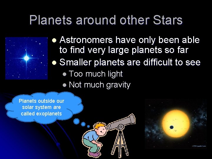Planets around other Stars Astronomers have only been able to find very large planets