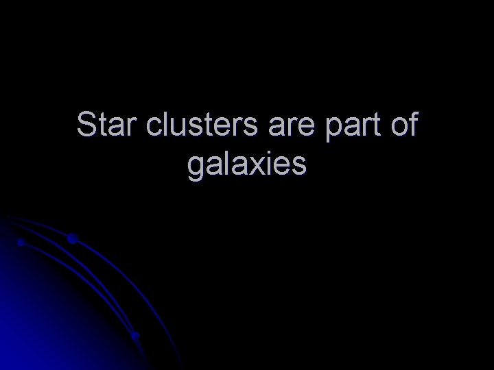 Star clusters are part of galaxies 