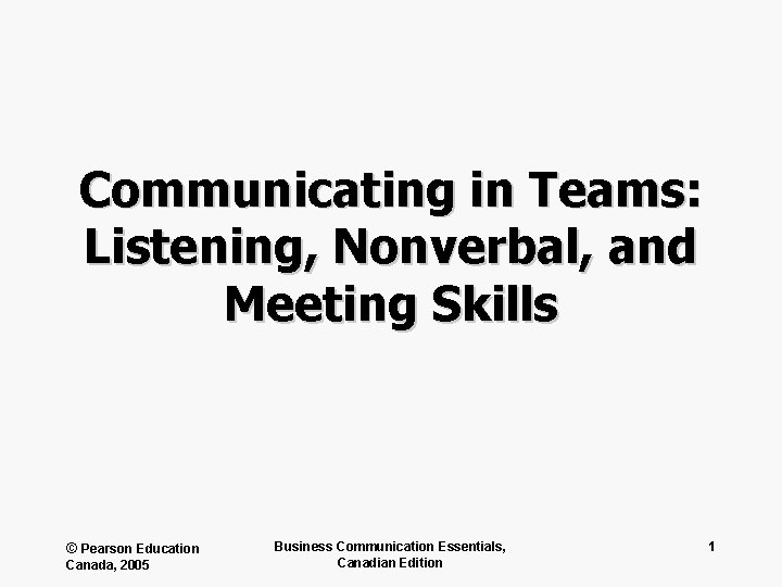 Communicating in Teams: Listening, Nonverbal, and Meeting Skills © Pearson Education Canada, 2005 Business