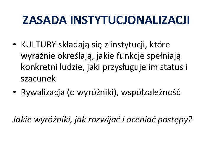 ZASADA INSTYTUCJONALIZACJI • KULTURY składają się z instytucji, które wyraźnie określają, jakie funkcje spełniają