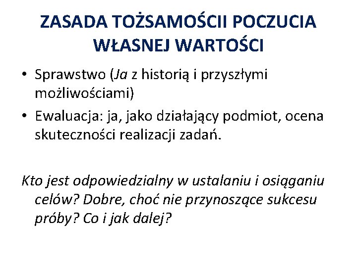 ZASADA TOŻSAMOŚCII POCZUCIA WŁASNEJ WARTOŚCI • Sprawstwo (Ja z historią i przyszłymi możliwościami) •