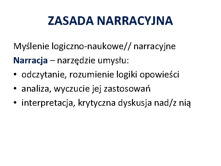 ZASADA NARRACYJNA Myślenie logiczno-naukowe// narracyjne Narracja – narzędzie umysłu: • odczytanie, rozumienie logiki opowieści