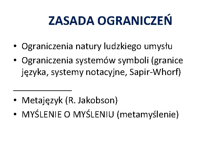 ZASADA OGRANICZEŃ • Ograniczenia natury ludzkiego umysłu • Ograniczenia systemów symboli (granice języka, systemy