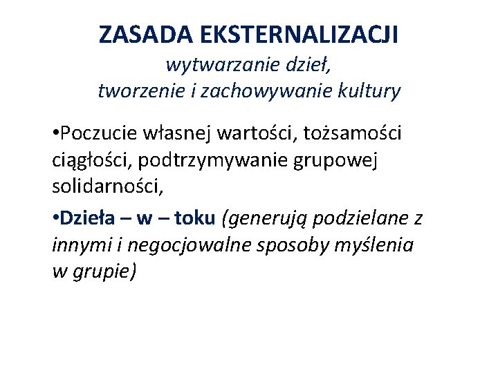 ZASADA EKSTERNALIZACJI wytwarzanie dzieł, tworzenie i zachowywanie kultury • Poczucie własnej wartości, tożsamości ciągłości,