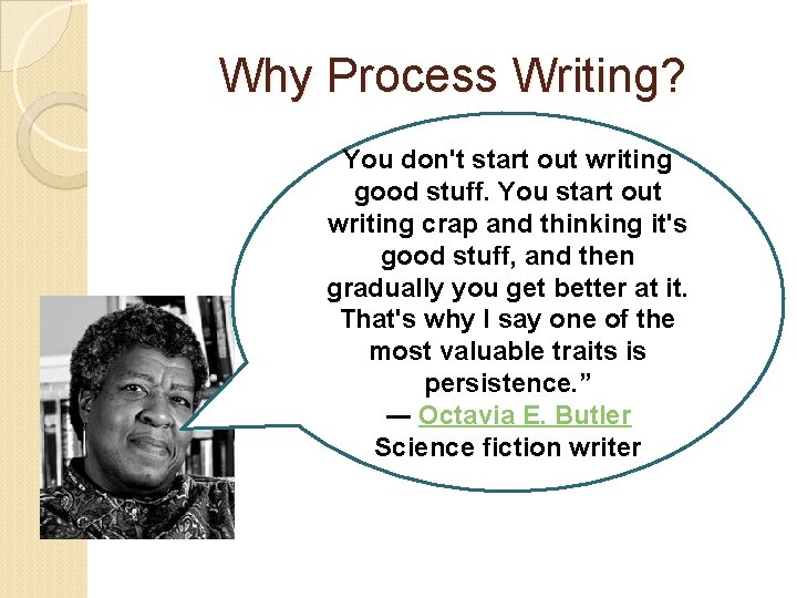 Why Process Writing? You don't start out writing good stuff. You start out writing