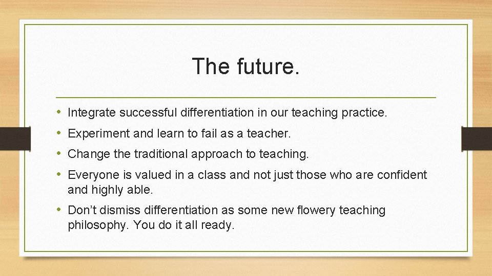 The future. • • Integrate successful differentiation in our teaching practice. Experiment and learn The future. • • Integrate successful differentiation in our teaching practice. Experiment and learn