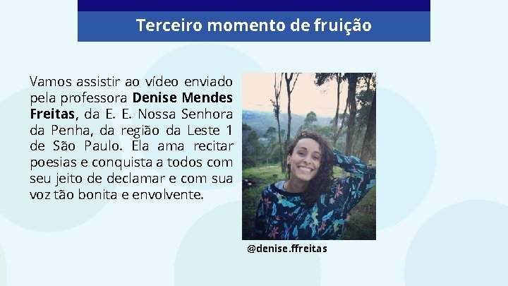 Terceiro momento de fruição Vamos assistir ao vídeo enviado pela professora Denise Mendes Freitas,