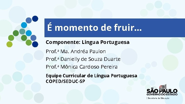 É momento de fruir. . . Componente: Língua Portuguesa Prof. a Ma. Andréa Paulon