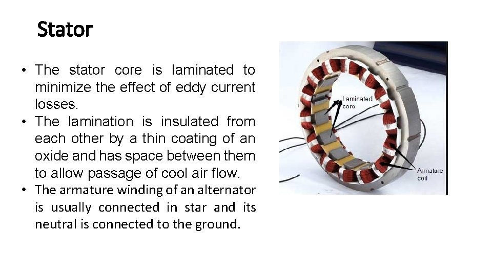 Stator • The stator core is laminated to minimize the effect of eddy current