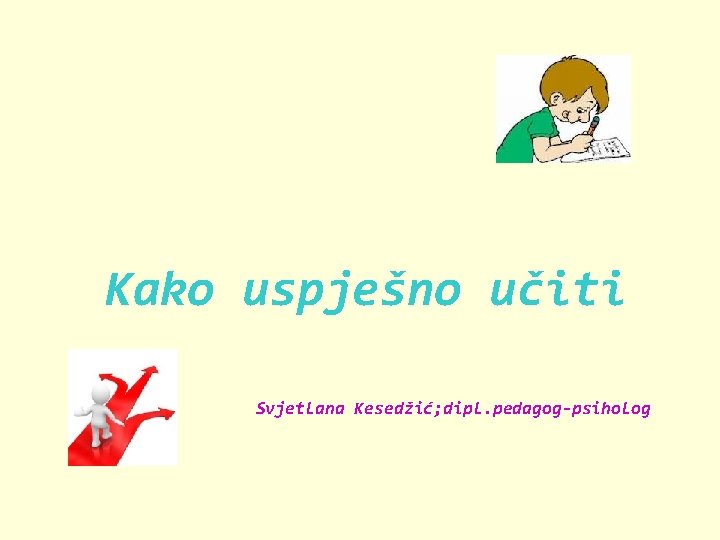 Kako uspješno učiti Svjetlana Kesedžić; dipl. pedagog-psiholog 