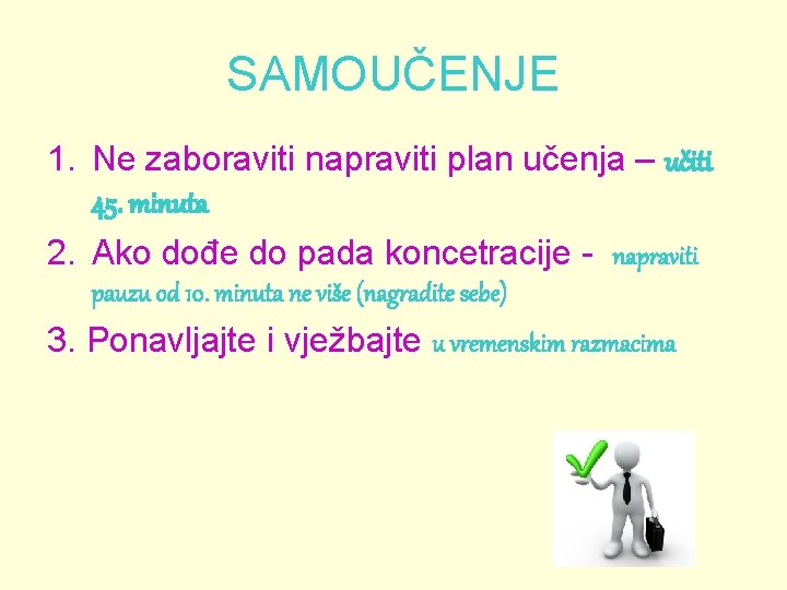 SAMOUČENJE 1. Ne zaboraviti napraviti plan učenja – učiti 45. minuta 2. Ako dođe