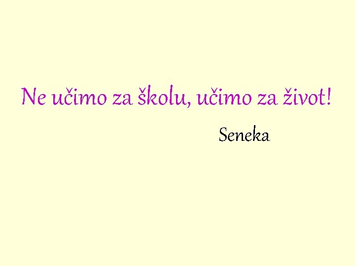 Ne učimo za školu, učimo za život! Seneka 