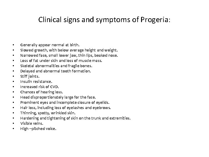 Clinical signs and symptoms of Progeria: • • • • • Generally appear normal