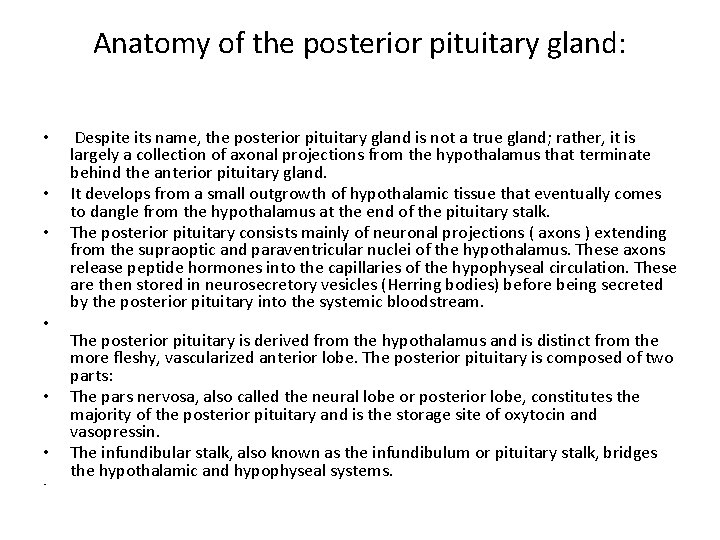 Anatomy of the posterior pituitary gland: • • Despite its name, the posterior pituitary