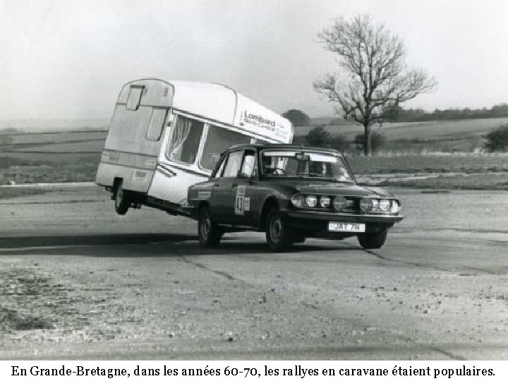 En Grande-Bretagne, dans les années 60 -70, les rallyes en caravane étaient populaires. 