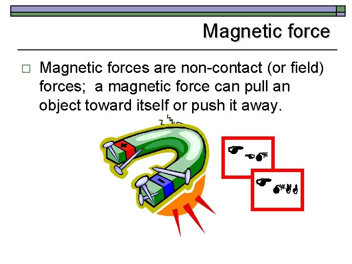 Magnetic force o Magnetic forces are non-contact (or field) forces; a magnetic force can