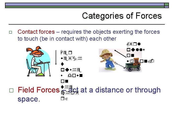 Categories of Forces o o Contact forces – requires the objects exerting the forces