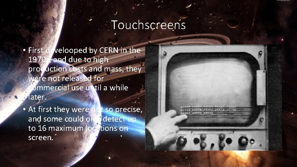 Touchscreens • First develooped by CERN in the 1970 s, and due to high