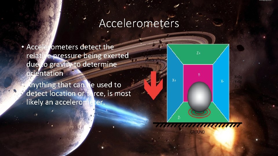 Accelerometers • Accelerometers detect the relative pressure being exerted due to gravity to determine